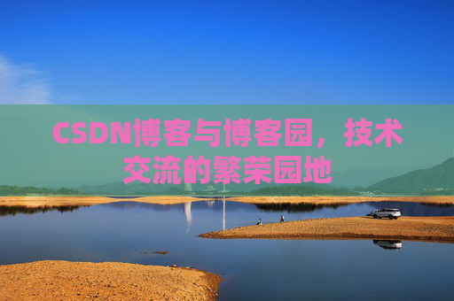 CSDN博客与博客园，技术交流的繁荣园地